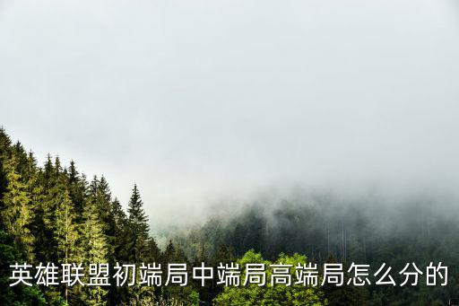 英雄联盟初端局中端局高端局怎么分的