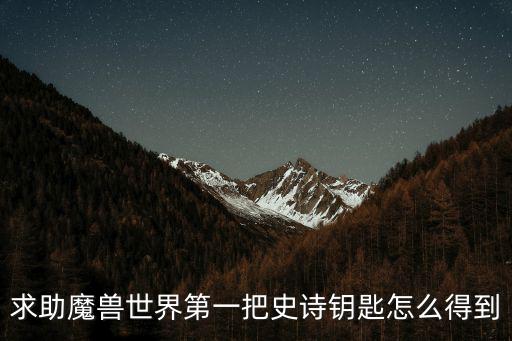 求助魔兽世界第一把史诗钥匙怎么得到