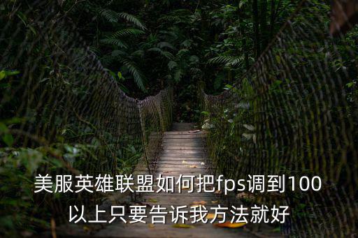 美服英雄联盟如何把fps调到100以上只要告诉我方法就好