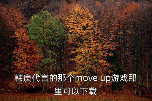 韩庚代言的那个move up游戏那里可以下载