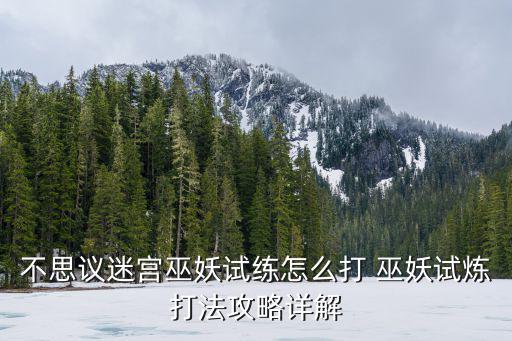 不思议迷宫巫妖试练怎么打 巫妖试炼打法攻略详解