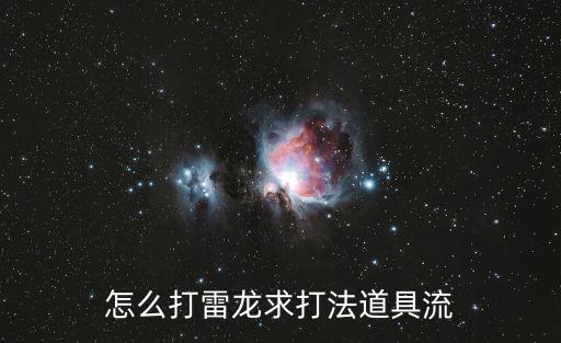 火影忍者手游雷龙怎么打，怎么打雷龙求打法道具流