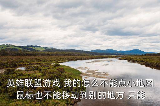 英雄联盟游戏 我的怎么不能点小地图 鼠标也不能移动到别的地方 只能