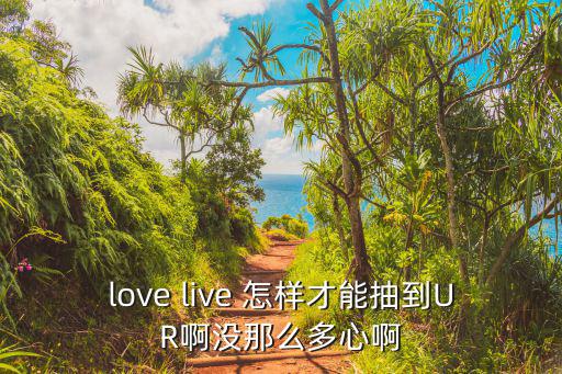 love live 怎样才能抽到UR啊没那么多心啊
