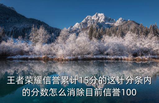 王者荣耀信誉累计15分的这计分条内的分数怎么消除目前信誉100