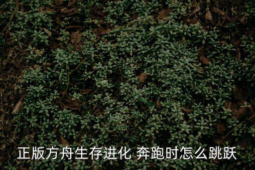 正版方舟生存进化 奔跑时怎么跳跃