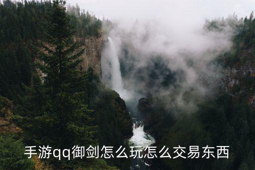 手游qq御剑怎么玩怎么交易东西
