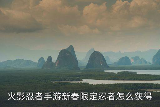 火影忍者手游新春限定忍者怎么获得