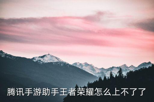 腾讯手游助手王者荣耀怎么上不了了