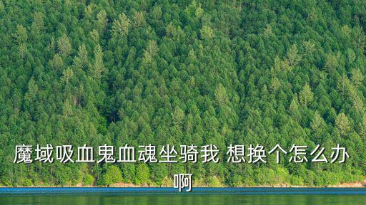 手游版魔域怎么换坐骑，魔域坐骑怎么跳
