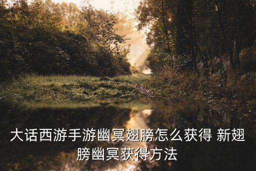 大话手游翅膀怎么拿掉，大话西游手游新出来的翅膀中那个比较容易获得