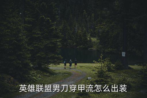英雄联盟男刀穿甲流怎么出装