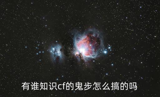 有谁知识cf的鬼步怎么搞的吗