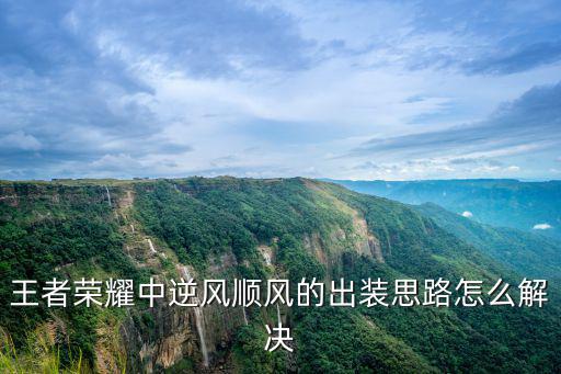 王者荣耀中逆风顺风的出装思路怎么解决