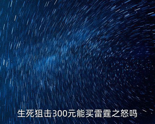 生死狙击300元能买雷霆之怒吗
