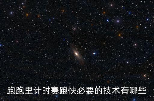 跑跑里计时赛跑快必要的技术有哪些