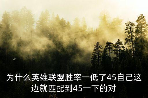 为什么英雄联盟胜率一低了45自己这边就匹配到45一下的对
