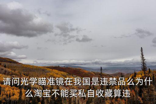 请问光学瞄准镜在我国是违禁品么为什么淘宝不能买私自收藏算违