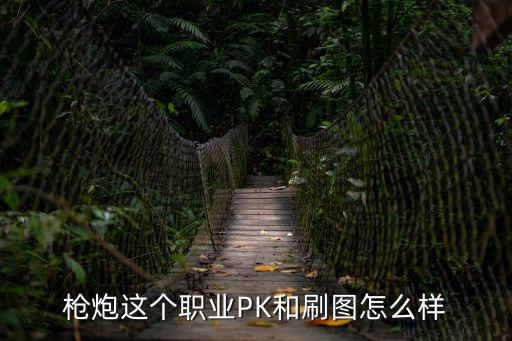枪炮这个职业PK和刷图怎么样