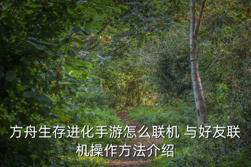 方舟生存进化手游怎么联机 与好友联机操作方法介绍