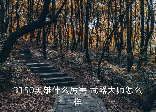 3150英雄什么厉害 武器大师怎么样