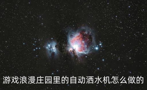 浪漫庄园手游怎么进行科技生产，游戏浪漫庄园里的自动洒水机怎么做的