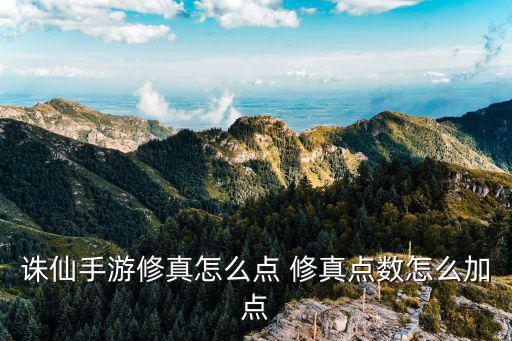 诛仙手游修真怎么点 修真点数怎么加点