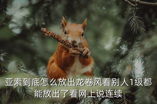 亚索到底怎么放出龙卷风看别人1级都能放出了看网上说连续