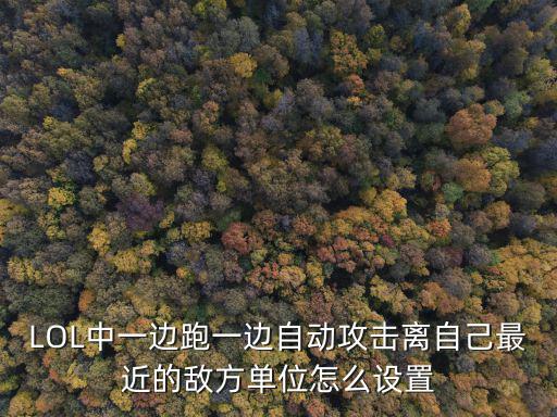 LOL中一边跑一边自动攻击离自己最近的敌方单位怎么设置