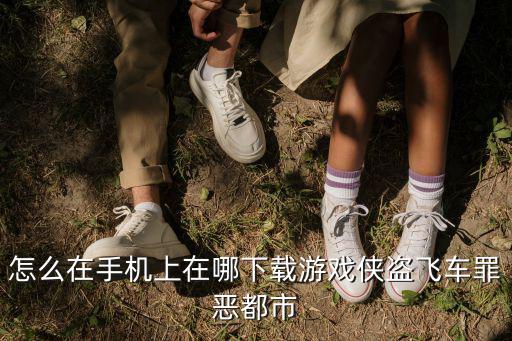 罪恶都市手游该怎么下载，罪恶都市手机版怎么下载