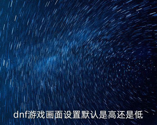 dnf游戏画面设置默认是高还是低