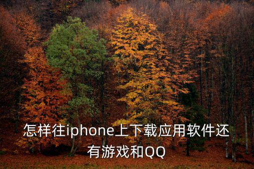 怎样往iphone上下载应用软件还有游戏和QQ