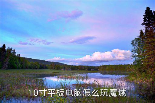 10寸平板电脑怎么玩魔域