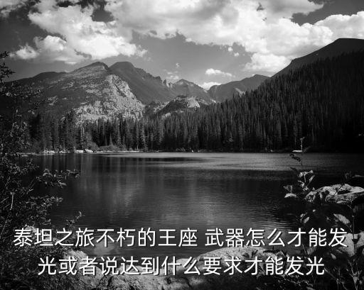 泰坦之旅手游发光武器怎么加点，泰坦之旅不朽的王座 武器怎么才能发光或者说达到什么要求才能发光