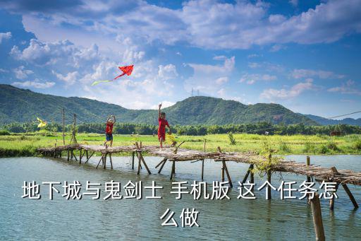地下城与鬼剑士 手机版 这个任务怎么做