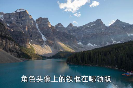 角色头像上的铁框在哪领取