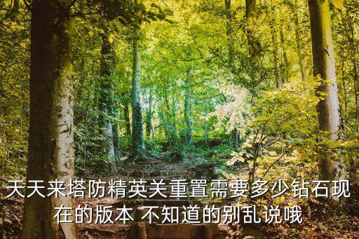天天来塔防精英关重置需要多少钻石现在的版本 不知道的别乱说哦