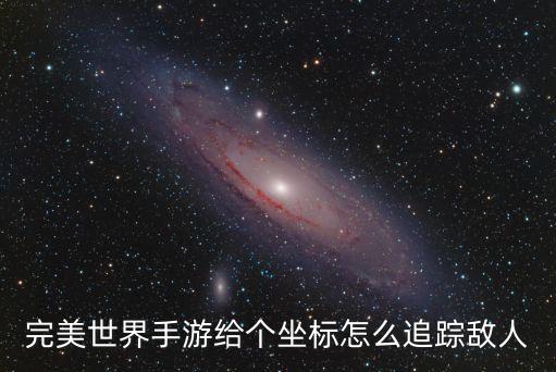 完美世界手游给个坐标怎么追踪敌人