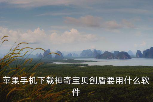苹果手机下载神奇宝贝剑盾要用什么软件
