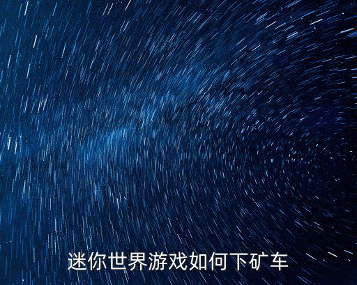 迷你世界手游版新版的车怎么坐，迷你世界游戏如何下矿车