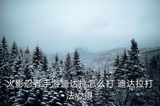 火影忍者手游迪达拉怎么打 迪达拉打法心得