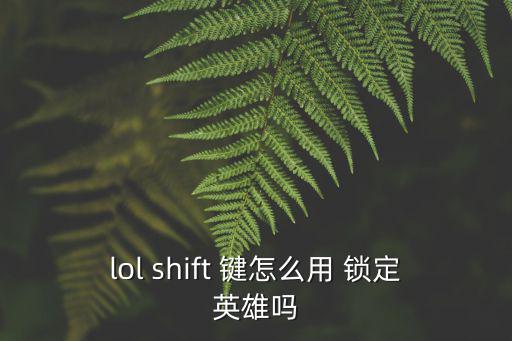 lol手游怎么锁定小兵或英雄，lol shift 键怎么用 锁定英雄吗