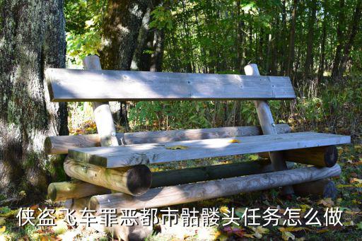 罪恶都市手游骷髅头怎么获得，侠盗猎车罪恶都市骷髅头任务怎么做