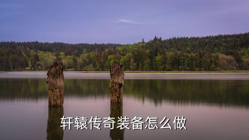 轩辕传奇装备怎么做