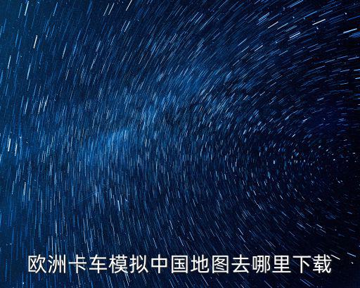欧洲卡车模拟中国地图去哪里下载