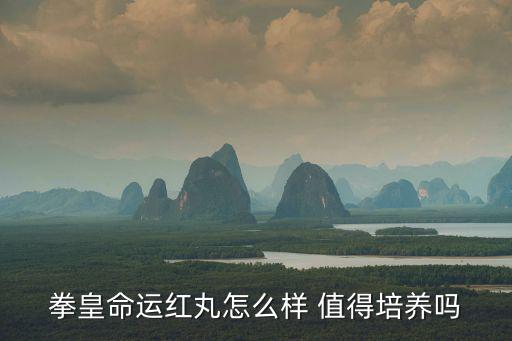 拳皇命运红丸怎么样 值得培养吗