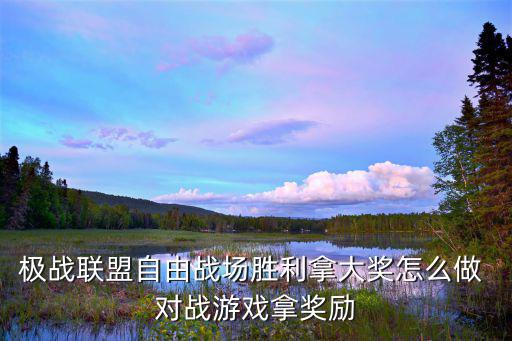 极战联盟自由战场胜利拿大奖怎么做 对战游戏拿奖励