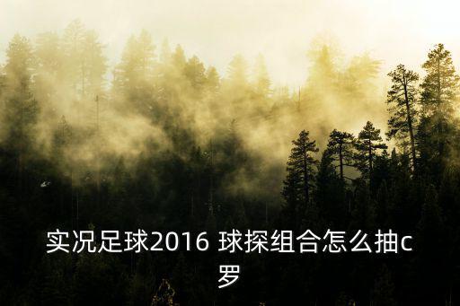 实况足球2016 球探组合怎么抽c罗
