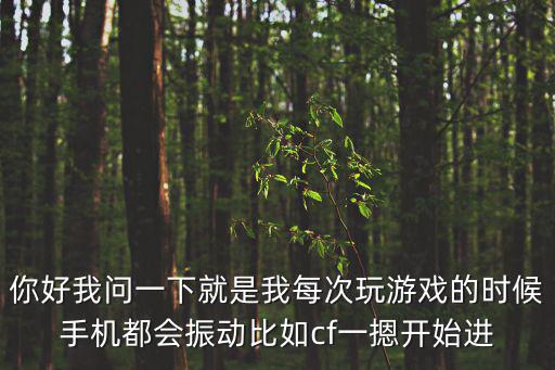 你好我问一下就是我每次玩游戏的时候手机都会振动比如cf一摁开始进