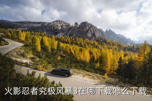 手游究极风暴3怎么下载，火影忍者究极风暴3中文版怎样下载或哪里可以下载